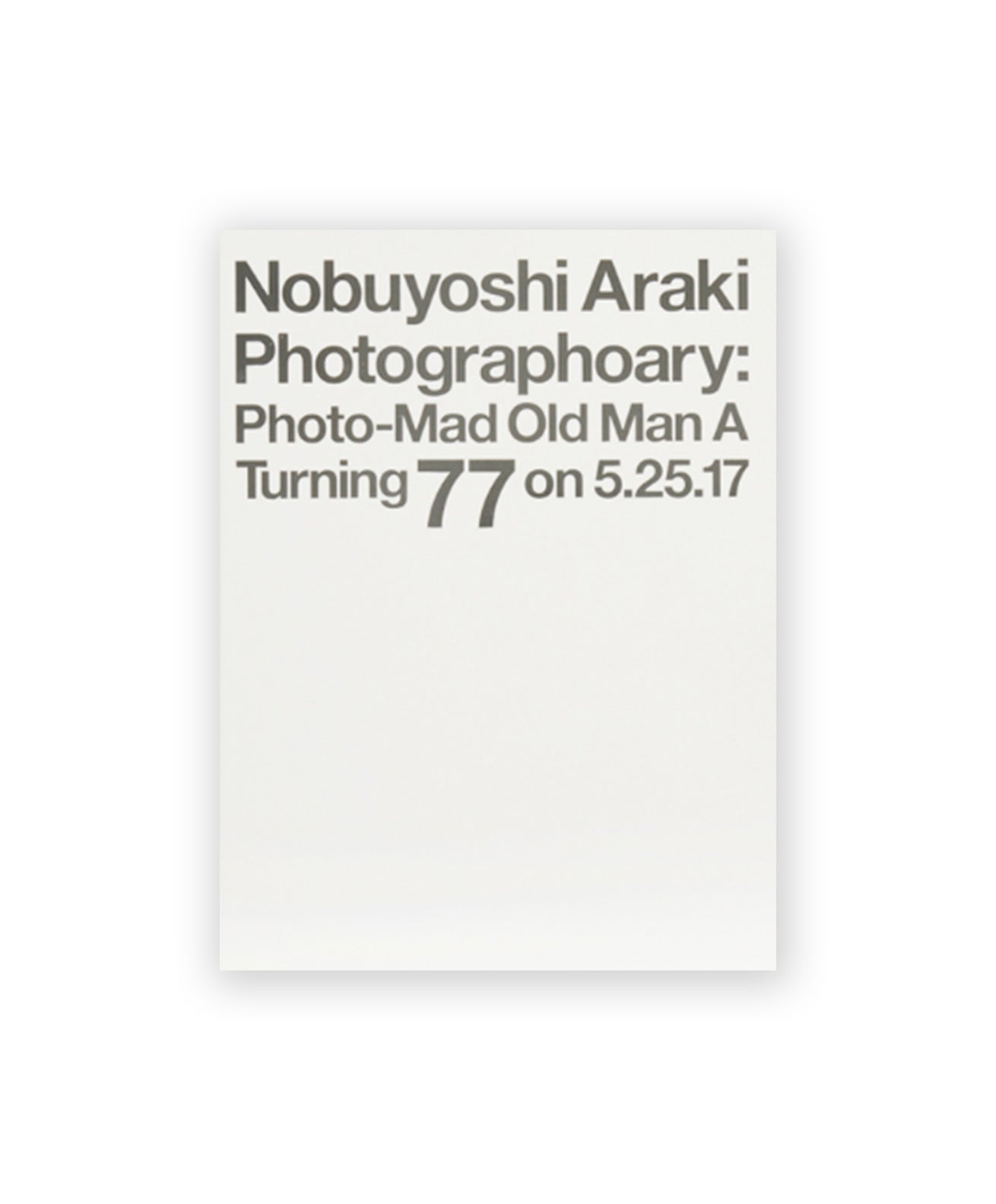 Nobuyoshi Araki - Photographoary: Photo-Mad Old Man A Turning 77 on 5.25.17