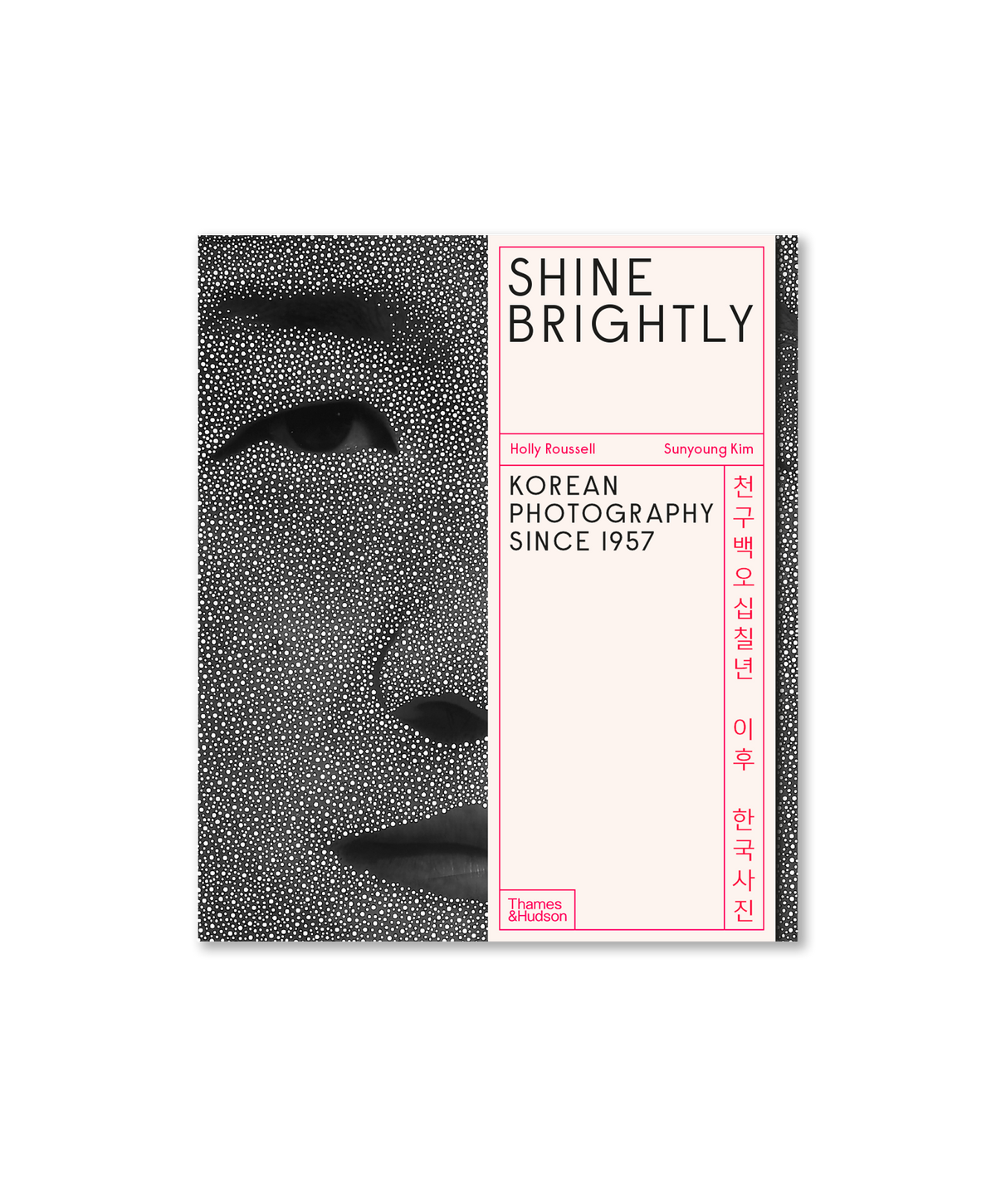 Sunyoung Kim & Holly Roussel - Shine Brightly : Korean Photography since 1957