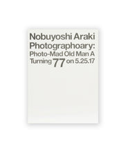 Load image into Gallery viewer, Nobuyoshi Araki - Photographoary: Photo-Mad Old Man A Turning 77 on 5.25.17