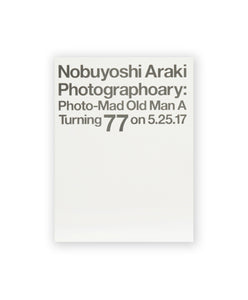 ARAKI NOBUYOSHI - PHOTOGRAPHOARY : PHOTO-MAD OLD MAN A TURNING 77 ON 5.25.17